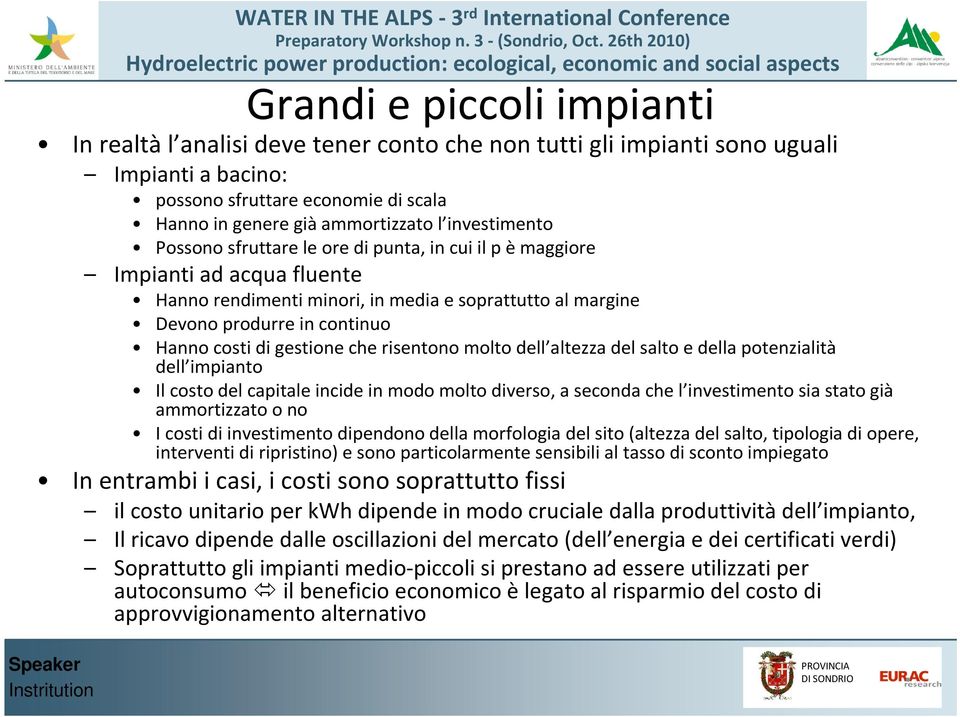 gestione che risentono molto dell altezza del salto e della potenzialità dell impianto Il costo del capitale incide in modo molto diverso, a seconda che l investimento sia stato già ammortizzato o no