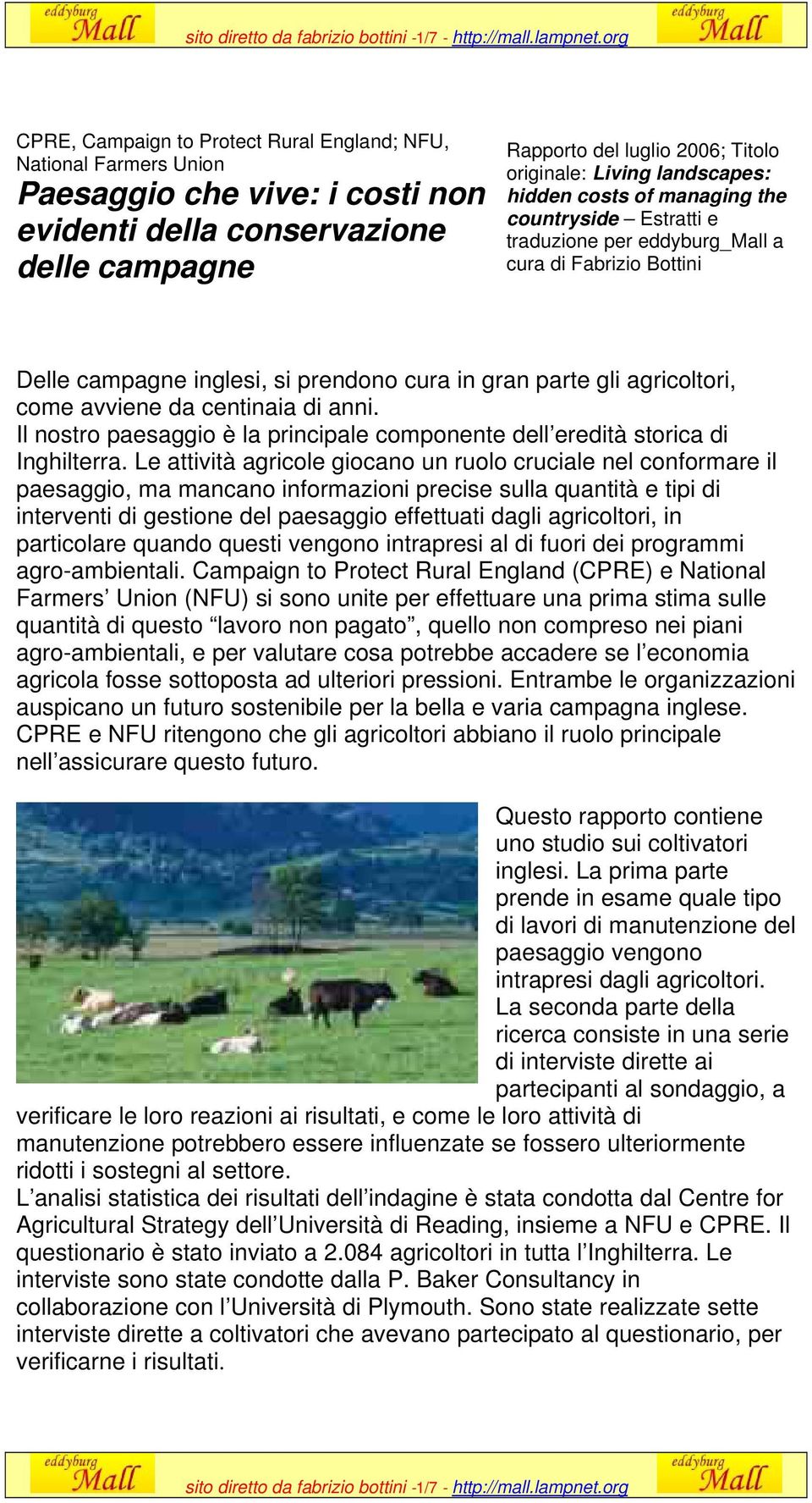 landscapes: hidden costs of managing the countryside Estratti e traduzione per eddyburg_mall a cura di Fabrizio Bottini Delle campagne inglesi, si prendono cura in gran parte gli agricoltori, come