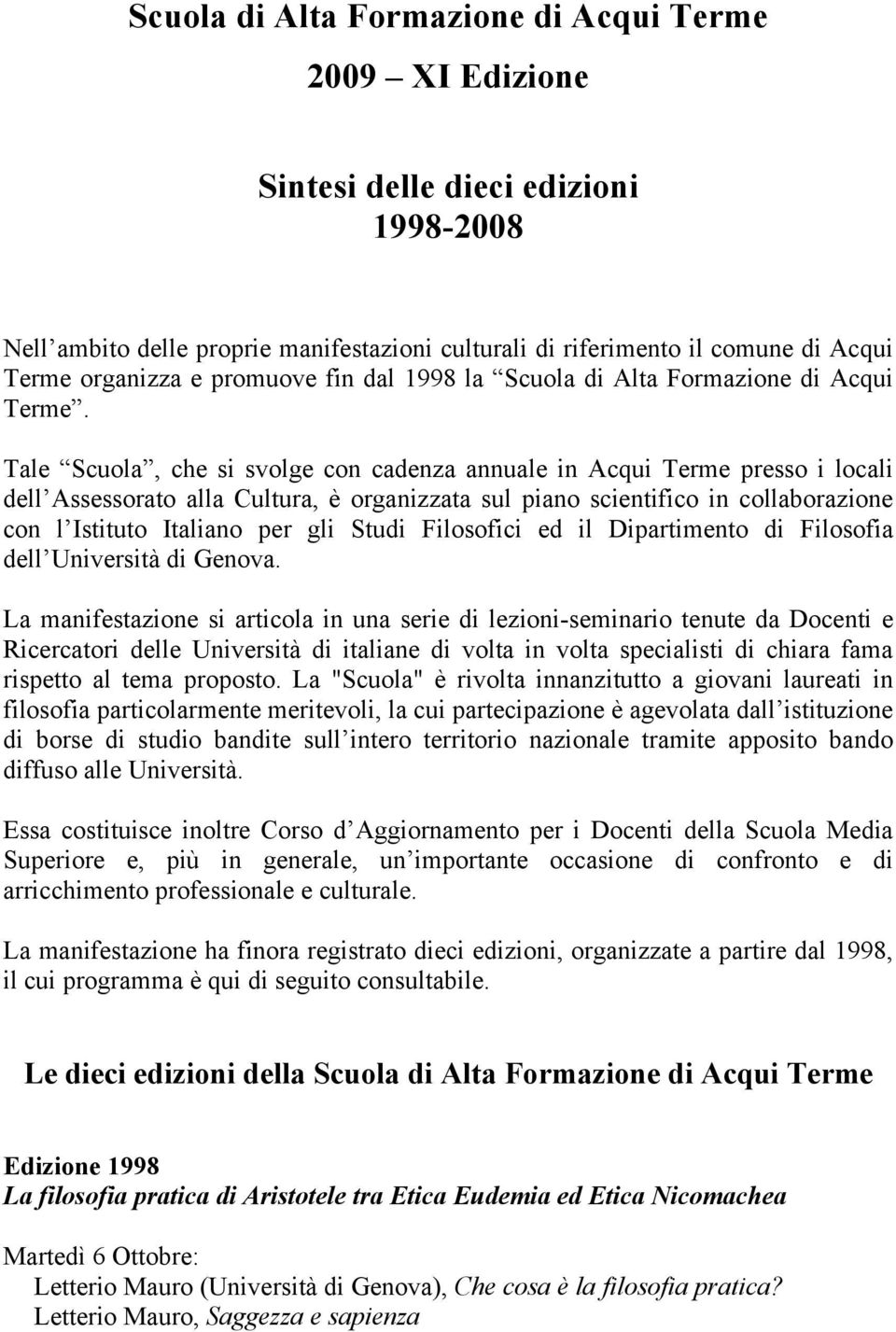 Tale Scuola, che si svolge con cadenza annuale in Acqui Terme presso i locali dell Assessorato alla Cultura, è organizzata sul piano scientifico in collaborazione con l Istituto Italiano per gli