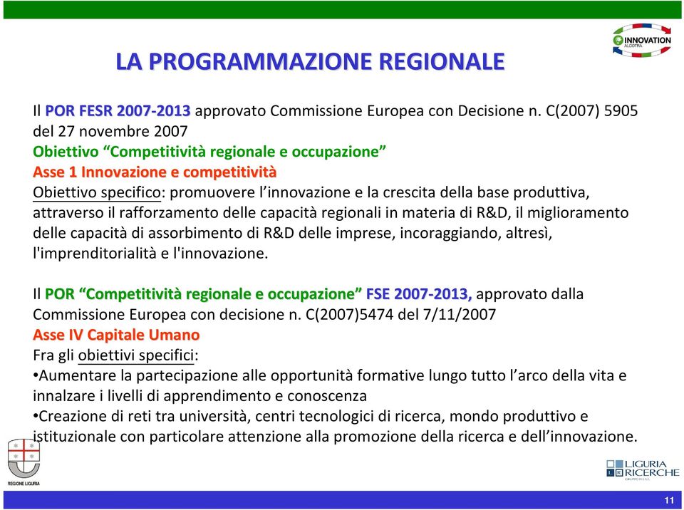 attraverso il rafforzamento delle capacitàregionali in materia di R&D, il miglioramento delle capacitàdi assorbimento di R&Ddelle imprese, incoraggiando, altresì, l'imprenditorialità e l'innovazione.