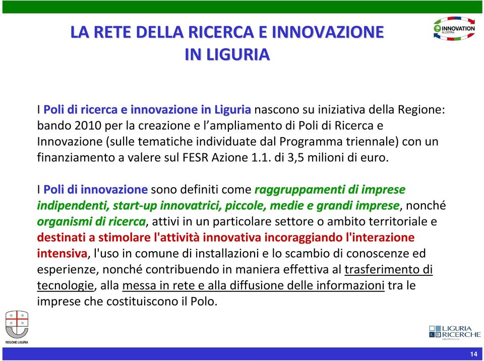 I Poli di innovazione sono definiti come raggruppamenti di imprese indipendenti, start-up innovatrici, piccole, medie e grandi imprese, nonché organismi di ricerca, attivi in un particolare settore o