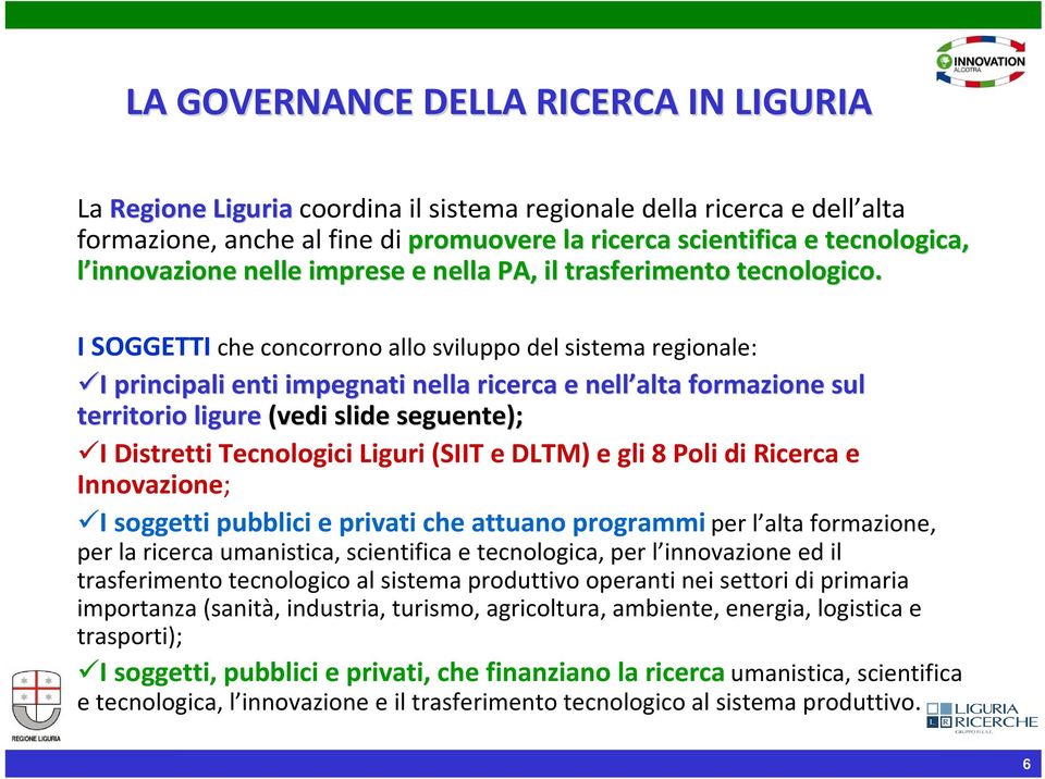 I SOGGETTI che concorrono allo sviluppo del sistema regionale: I I principali enti impegnati nella ricerca e nell alta formazione sul territorio ligure (vedi slide seguente); I Distretti Tecnologici