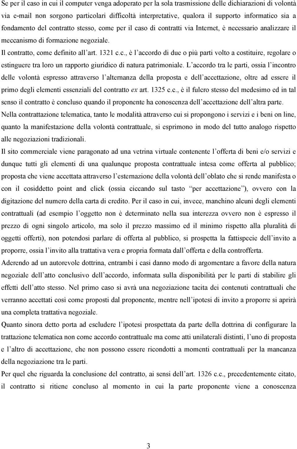 L accordo tra le parti, ossia l incontro delle volontà espresso attraverso l alternanza della proposta e dell accettazione, oltre ad essere il primo degli elementi essenziali del contratto ex art.