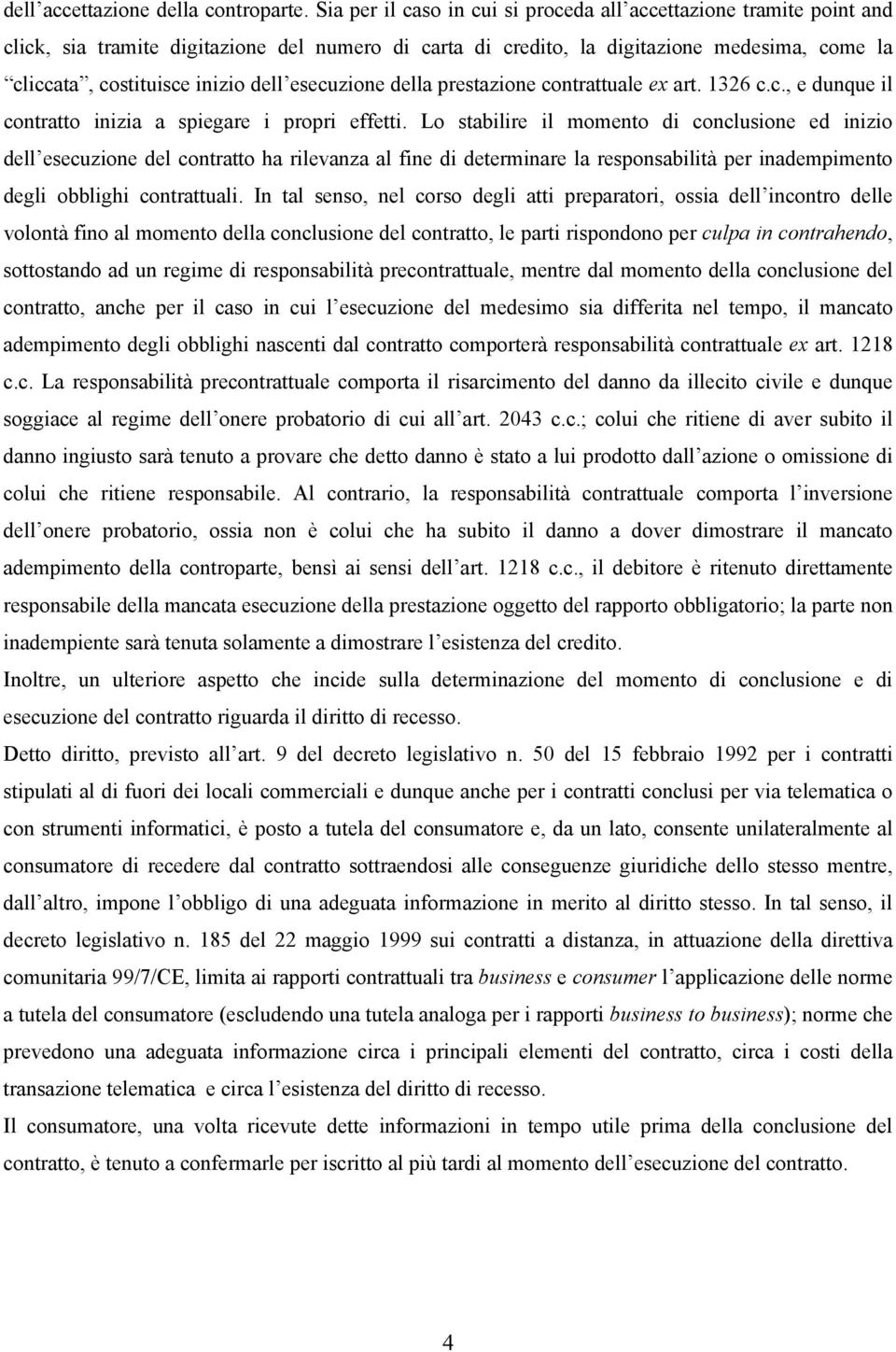 esecuzione della prestazione contrattuale ex art. 1326 c.c., e dunque il contratto inizia a spiegare i propri effetti.