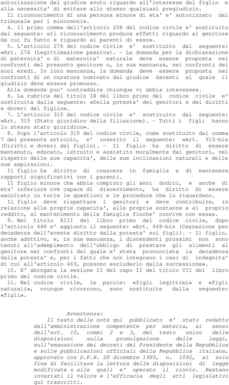 Il primo comma dell'articolo 258 del codice civile e' sostituito dal seguente: «Il riconoscimento produce effetti riguardo al genitore da cui fu fatto e riguardo ai parenti di esso». 5.