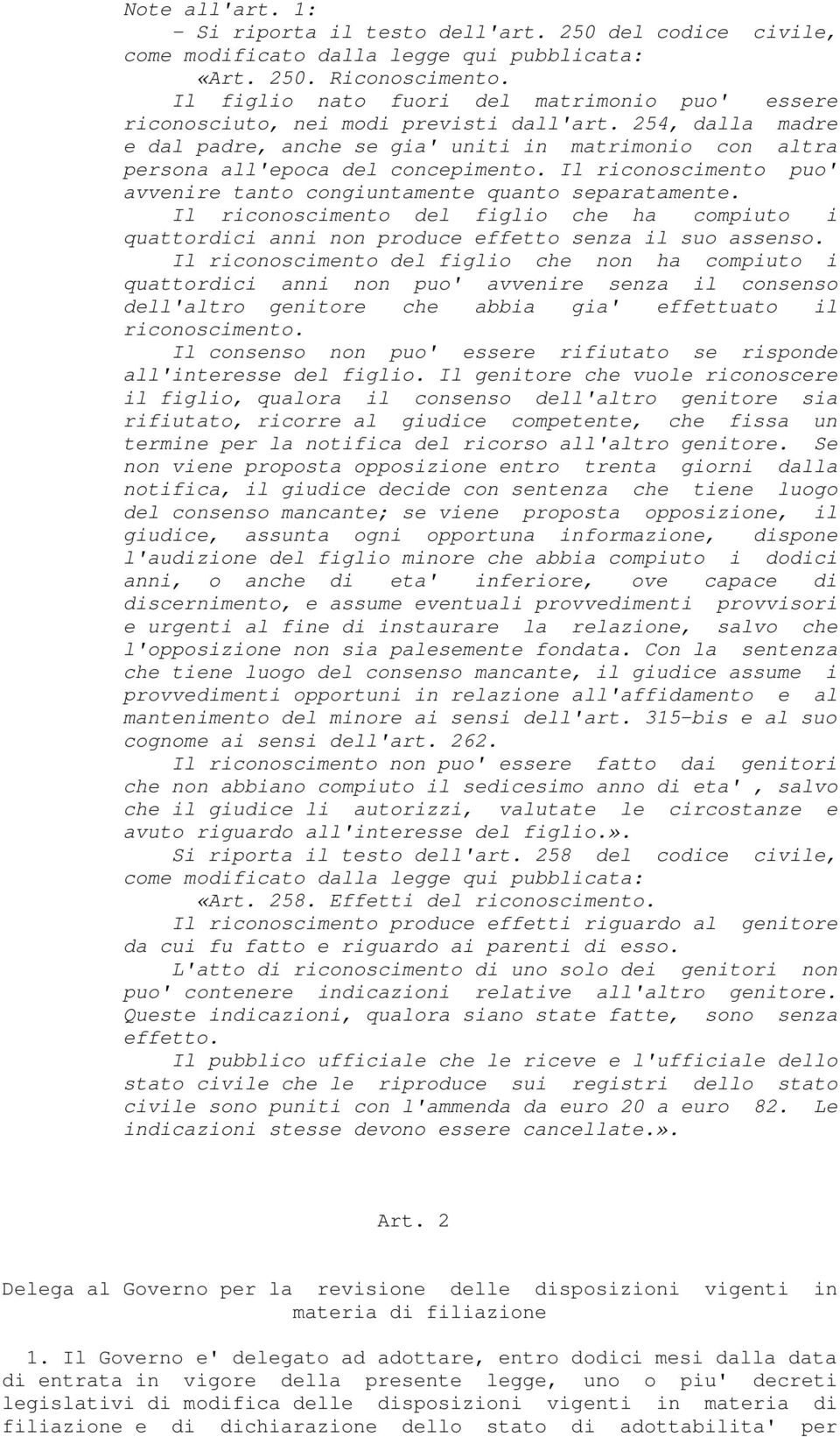 Il riconoscimento puo' avvenire tanto congiuntamente quanto separatamente. Il riconoscimento del figlio che ha compiuto i quattordici anni non produce effetto senza il suo assenso.