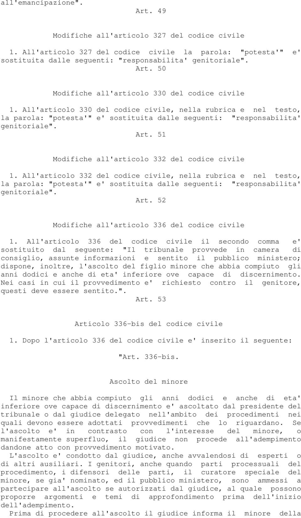 51 Modifiche all'articolo 332 del codice civile 1. All'articolo 332 del codice civile, nella rubrica e nel testo, la parola: "potesta'" e' sostituita dalle seguenti: "responsabilita' genitoriale".