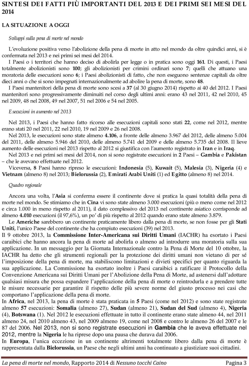 Di questi, i Paesi totalmente abolizionisti sono 100; gli abolizionisti per crimini ordinari sono 7; quelli che attuano una moratoria delle esecuzioni sono 6; i Paesi abolizionisti di fatto, che non