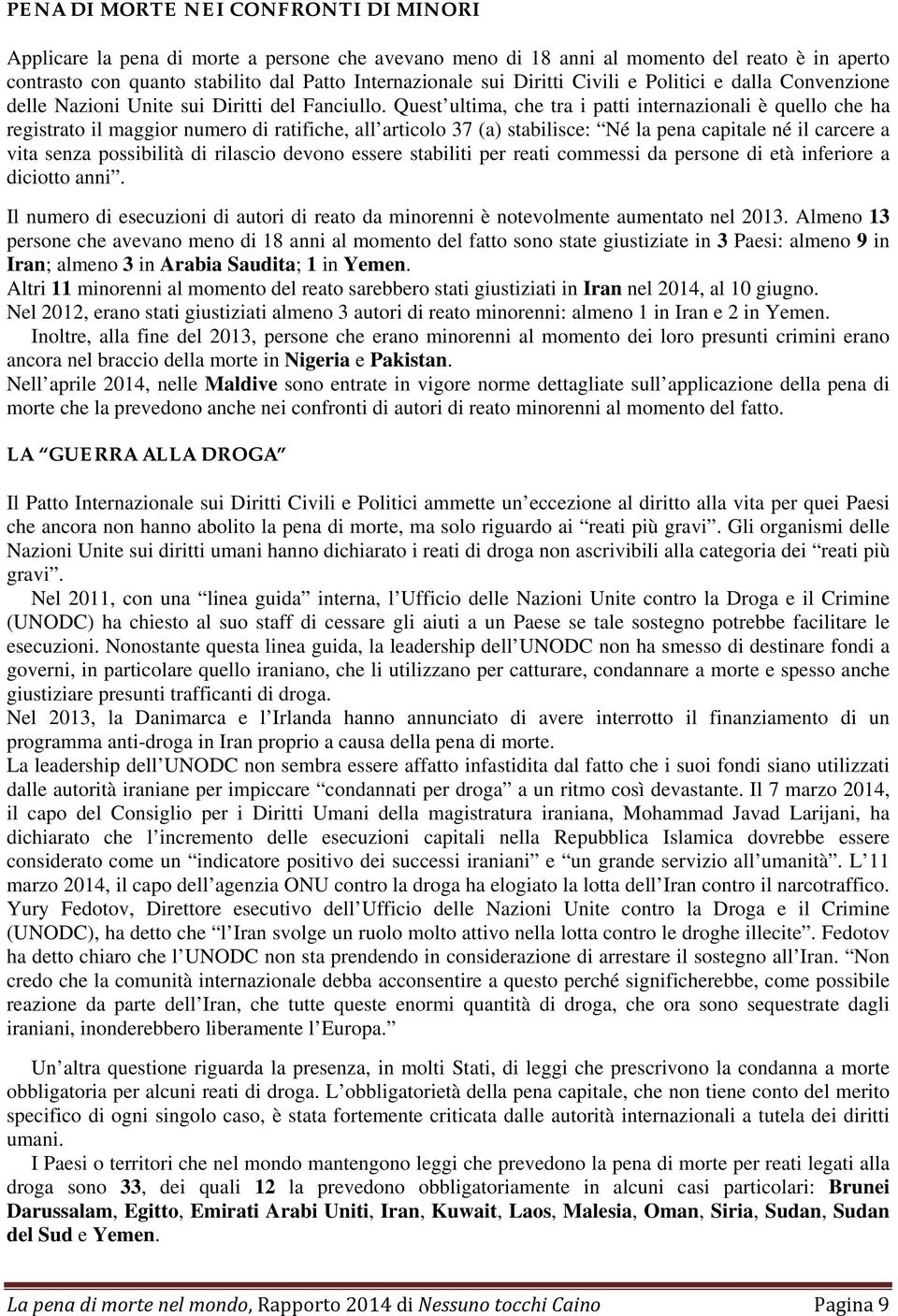 Quest ultima, che tra i patti internazionali è quello che ha registrato il maggior numero di ratifiche, all articolo 37 (a) stabilisce: Né la pena capitale né il carcere a vita senza possibilità di