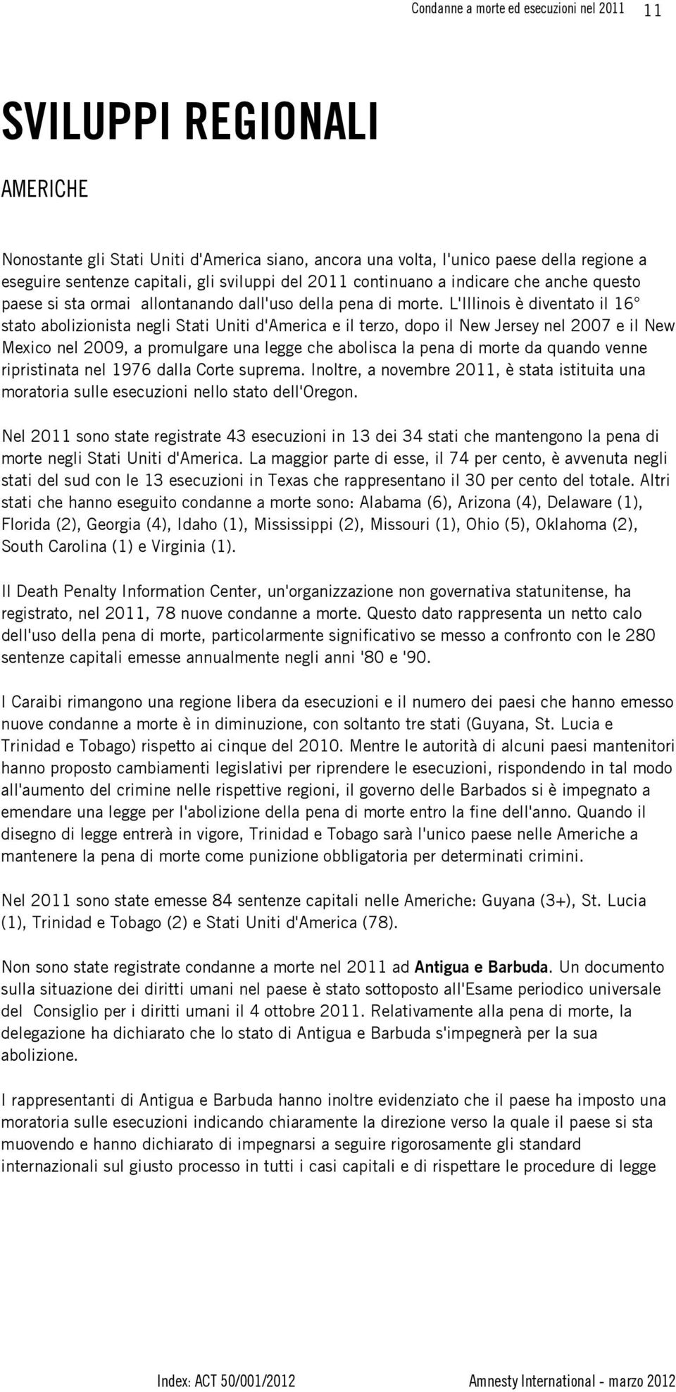 L'Illinois è diventato il 16 stato abolizionista negli Stati Uniti d'america e il terzo, dopo il New Jersey nel 2007 e il New Mexico nel 2009, a promulgare una legge che abolisca la pena di morte da