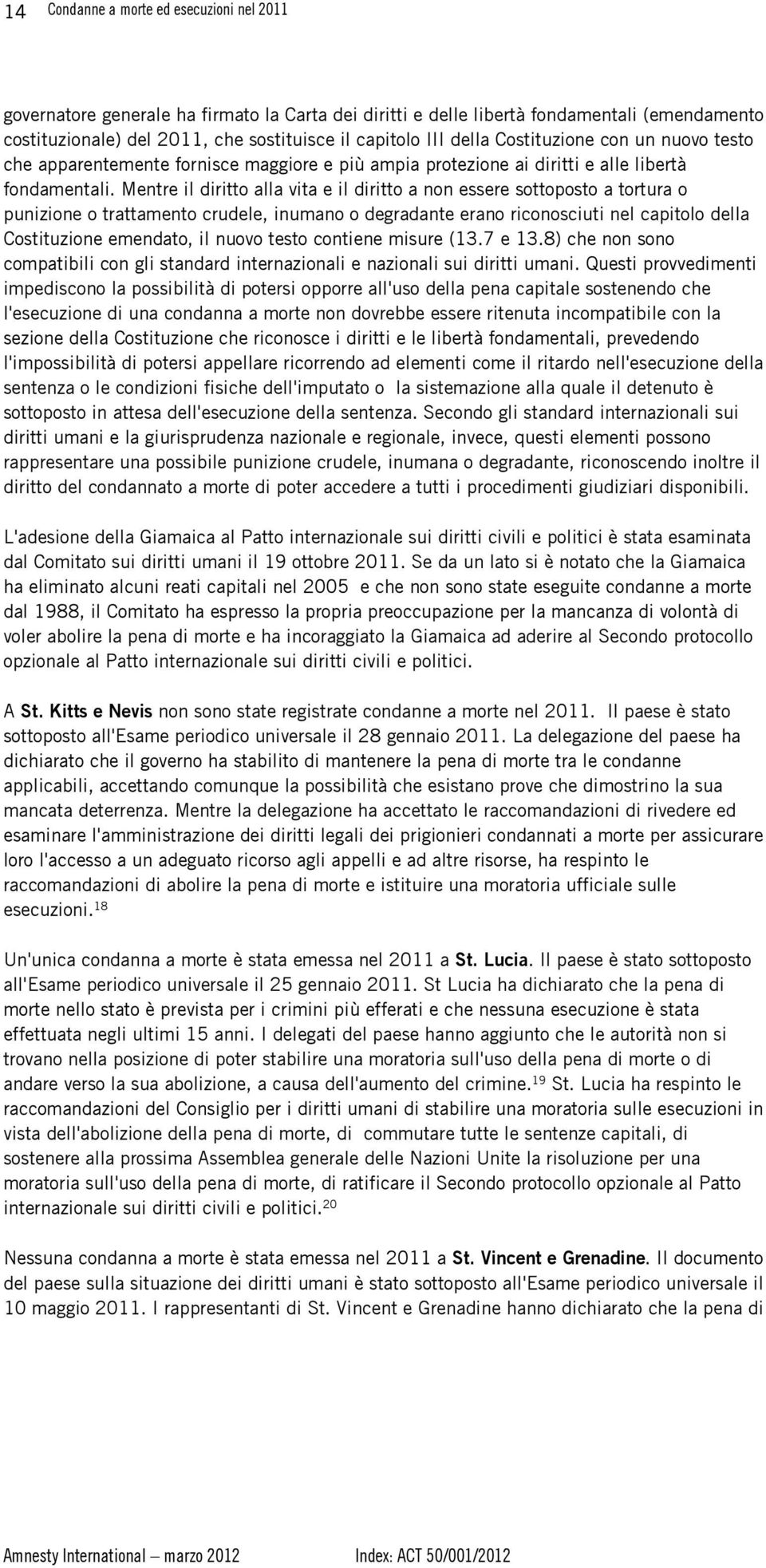 Mentre il diritto alla vita e il diritto a non essere sottoposto a tortura o punizione o trattamento crudele, inumano o degradante erano riconosciuti nel capitolo della Costituzione emendato, il