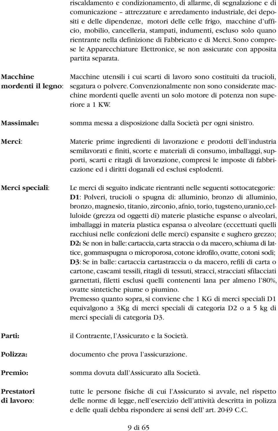 Sono comprese le Apparecchiature Elettronice, se non assicurate con apposita partita separata.