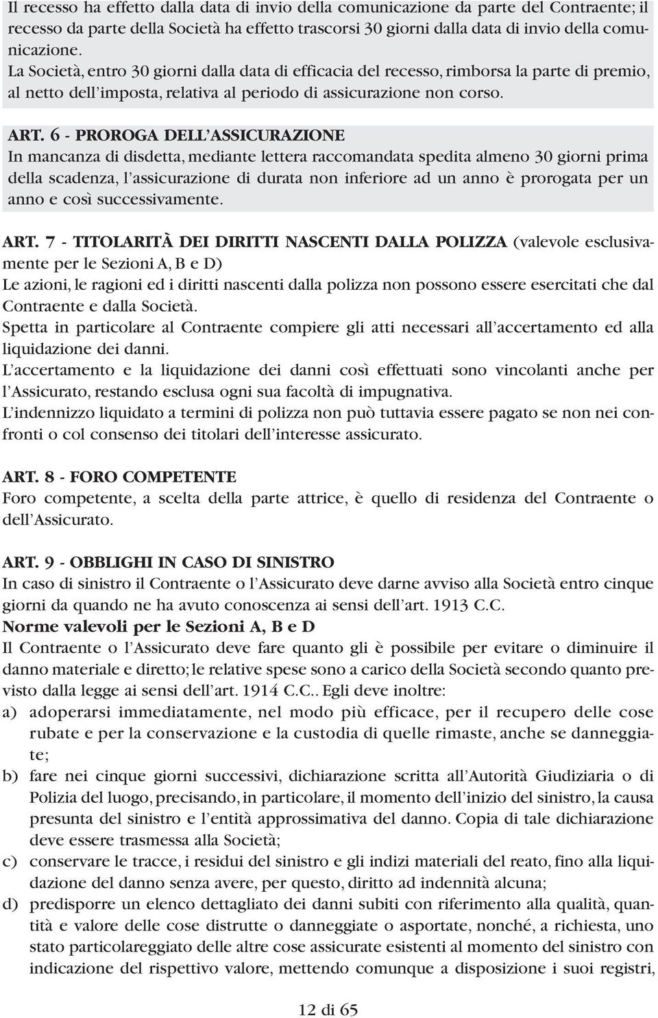 6 - PROROGA DELL ASSICURAZIONE In mancanza di disdetta, mediante lettera raccomandata spedita almeno 30 giorni prima della scadenza, l assicurazione di durata non inferiore ad un anno è prorogata per