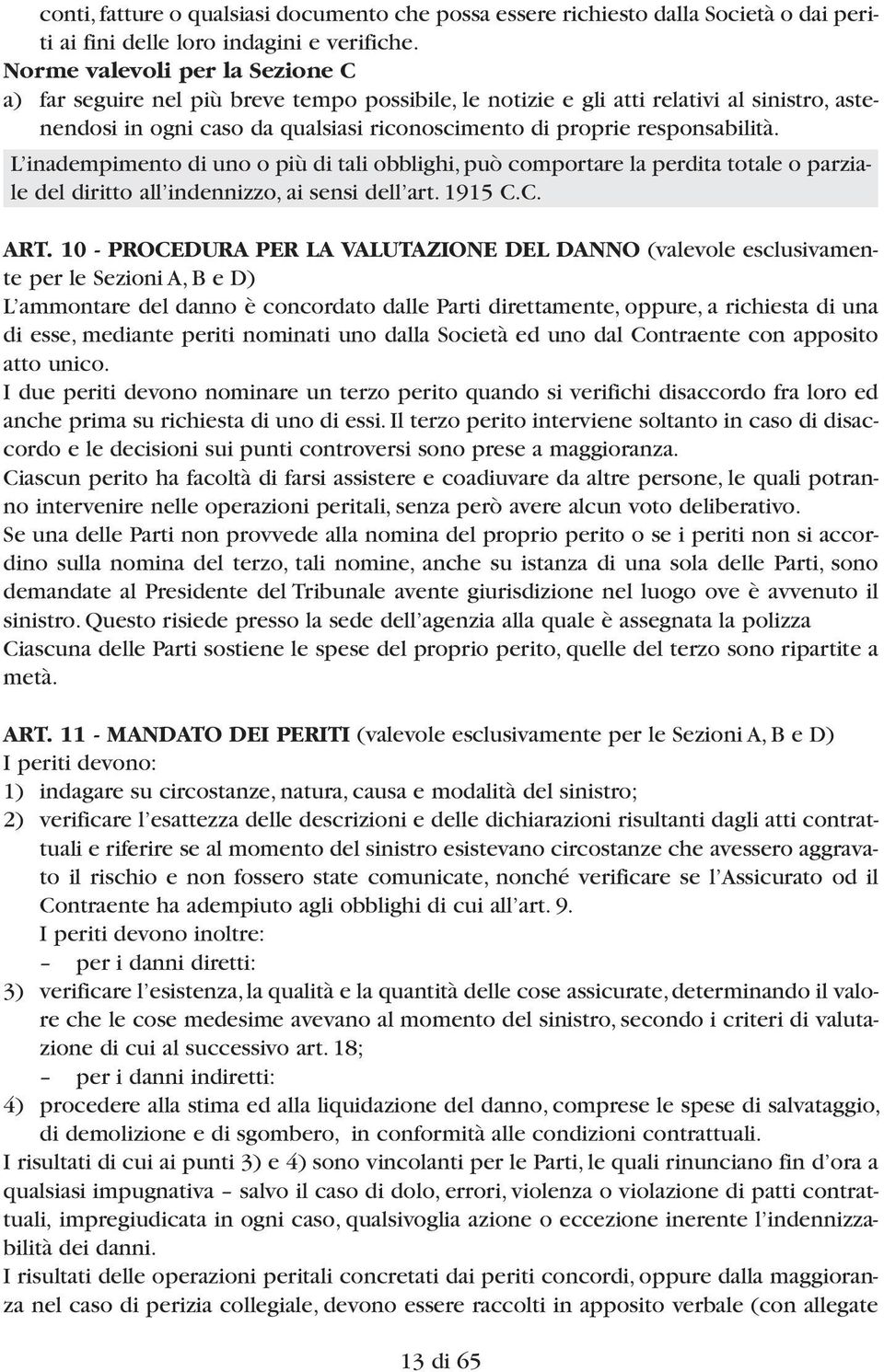 responsabilità. L inadempimento di uno o più di tali obblighi, può comportare la perdita totale o parziale del diritto all indennizzo, ai sensi dell art. 1915 C.C. ART.