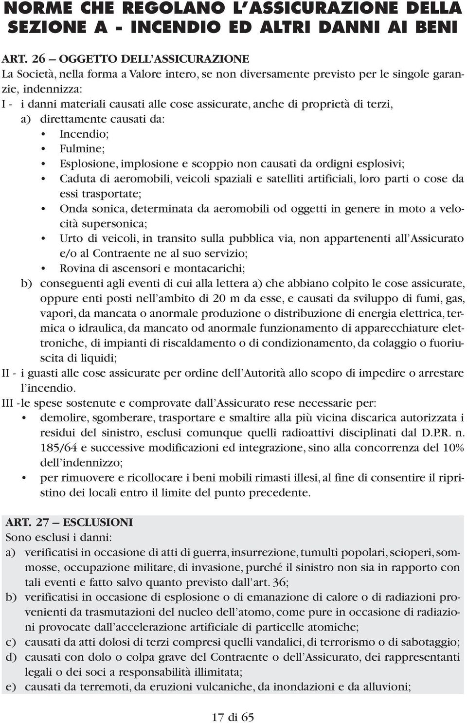 proprietà di terzi, a) direttamente causati da: Incendio; Fulmine; Esplosione, implosione e scoppio non causati da ordigni esplosivi; Caduta di aeromobili, veicoli spaziali e satelliti artificiali,