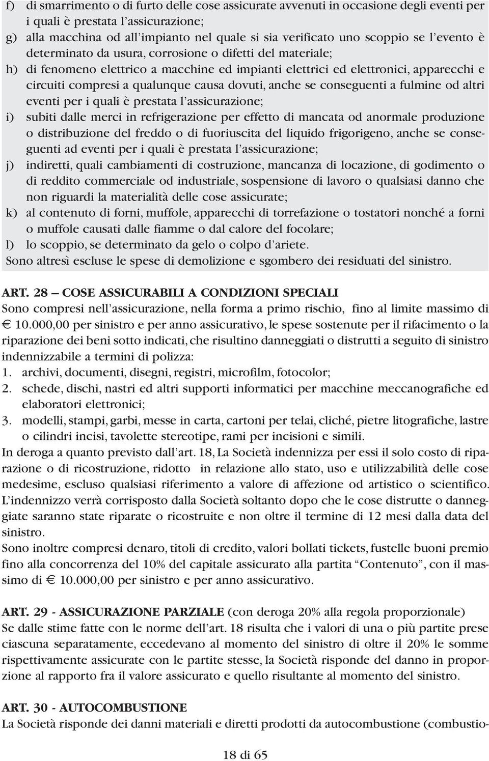 dovuti, anche se conseguenti a fulmine od altri eventi per i quali è prestata l assicurazione; i) subiti dalle merci in refrigerazione per effetto di mancata od anormale produzione o distribuzione