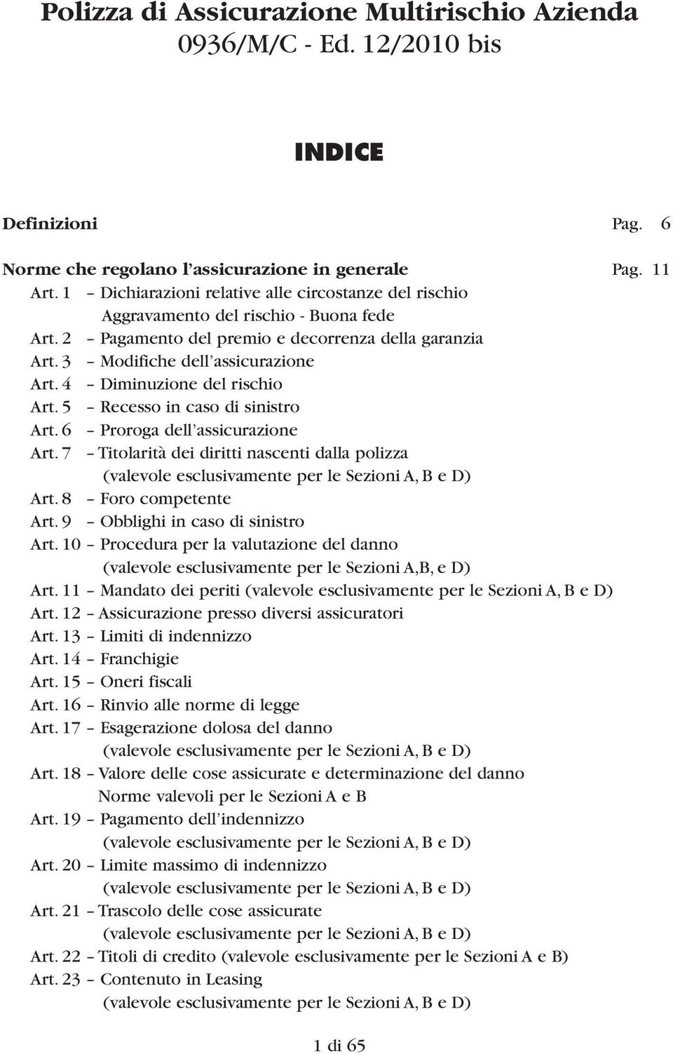 4 Diminuzione del rischio Art. 5 Recesso in caso di sinistro Art. 6 Proroga dell assicurazione Art.