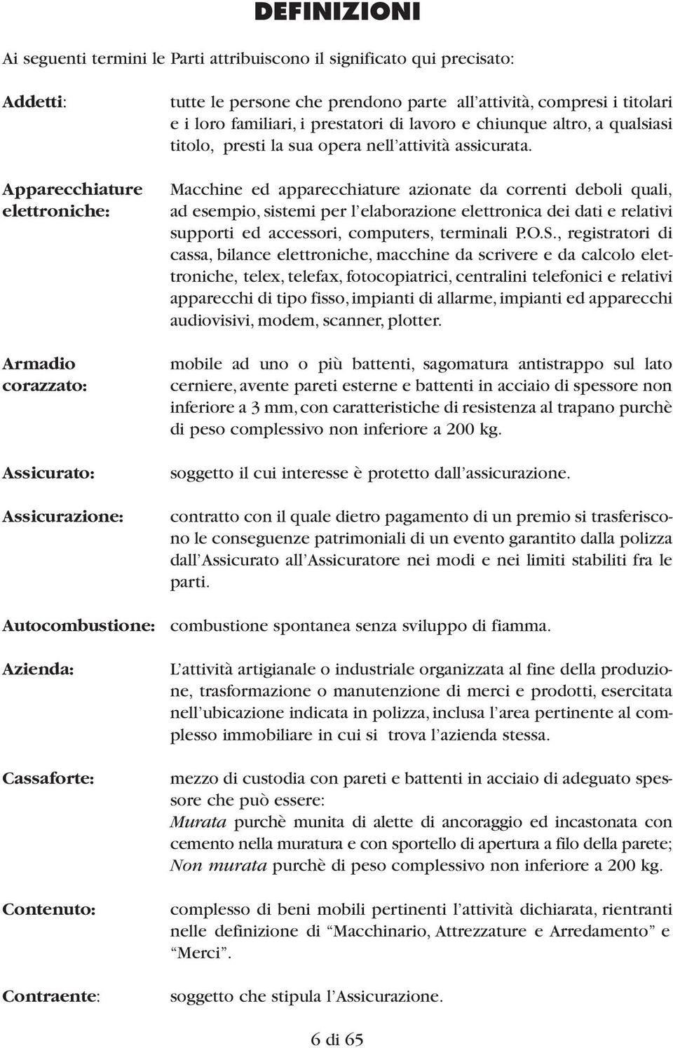 Macchine ed apparecchiature azionate da correnti deboli quali, ad esempio, sistemi per l elaborazione elettronica dei dati e relativi supporti ed accessori, computers, terminali P.O.S.