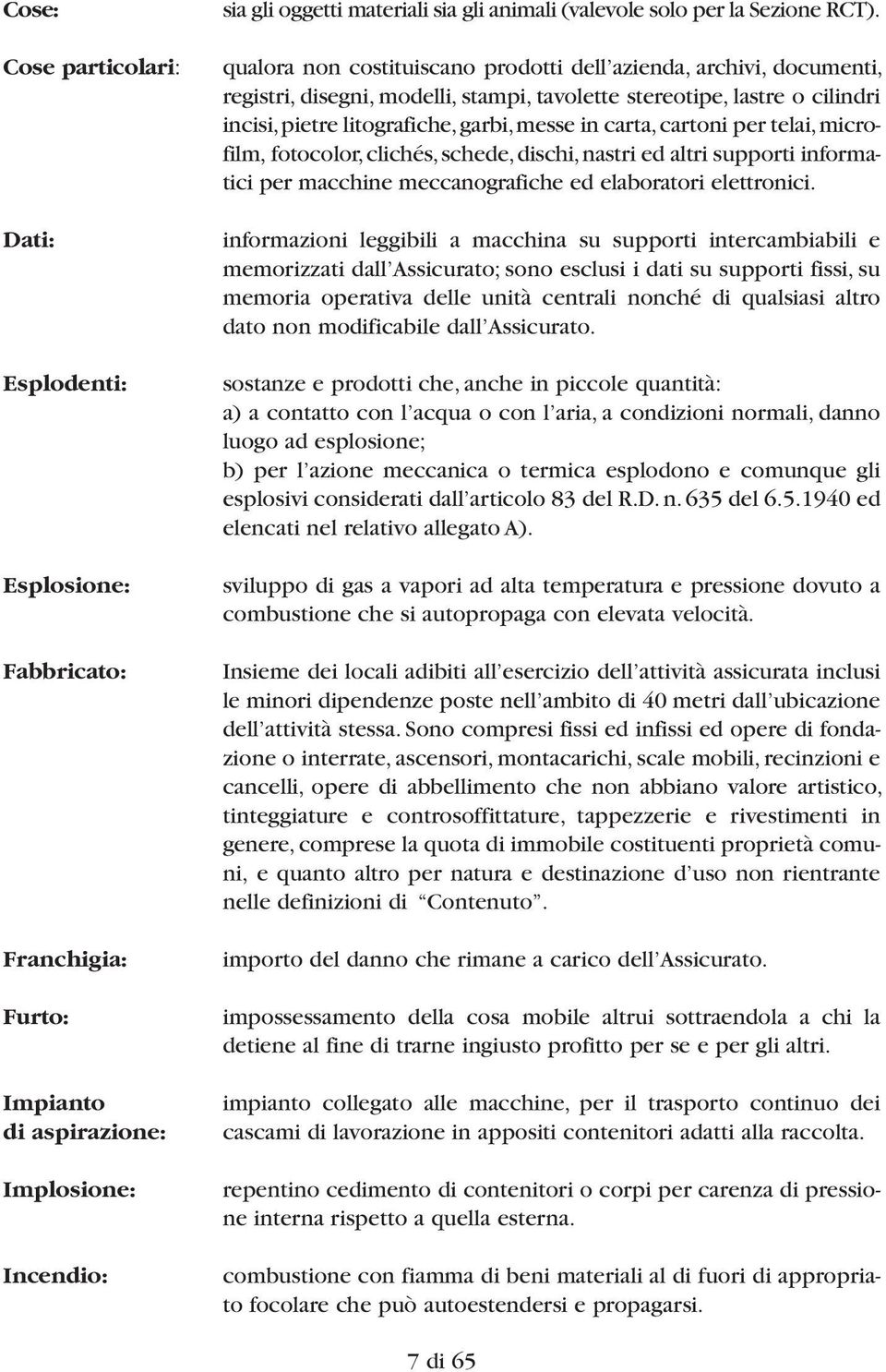 qualora non costituiscano prodotti dell azienda, archivi, documenti, registri, disegni, modelli, stampi, tavolette stereotipe, lastre o cilindri incisi, pietre litografiche, garbi, messe in carta,