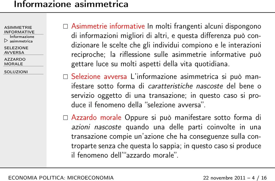 Selezione avversa L informazione asimmetrica si può manifestare sotto forma di caratteristiche del bene o servizio oggetto di una transazione; in questo caso si produce il fenomeno della selezione