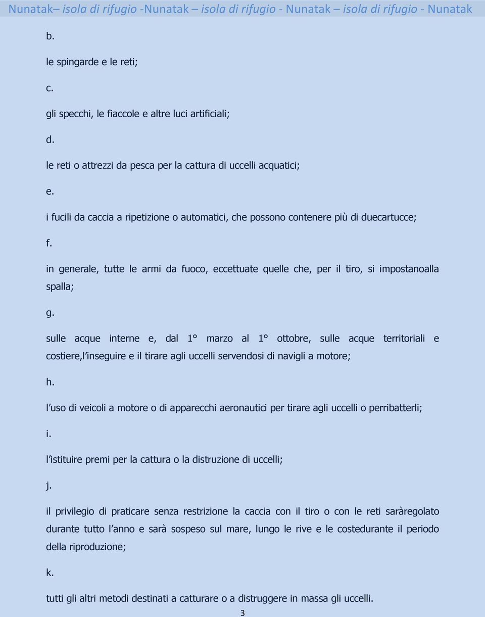 sulle acque interne e, dal 1 marzo al 1 ottobre, sulle acque territoriali e costiere,l inseguire e il tirare agli uccelli servendosi di navigli a motore; h.