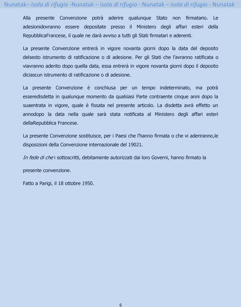 La presente Convenzione entrerà in vigore novanta giorni dopo la data del deposito delsesto istrumento di ratificazione o di adesione.