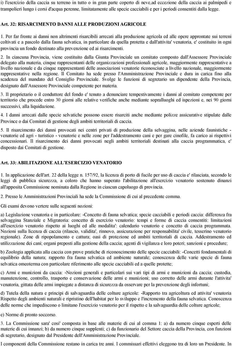 Per far fronte ai danni non altrimenti risarcibili arrecati alla produzione agricola ed alle opere approntate sui terreni coltivati e a pascolo dalla fauna selvatica, in particolare da quella