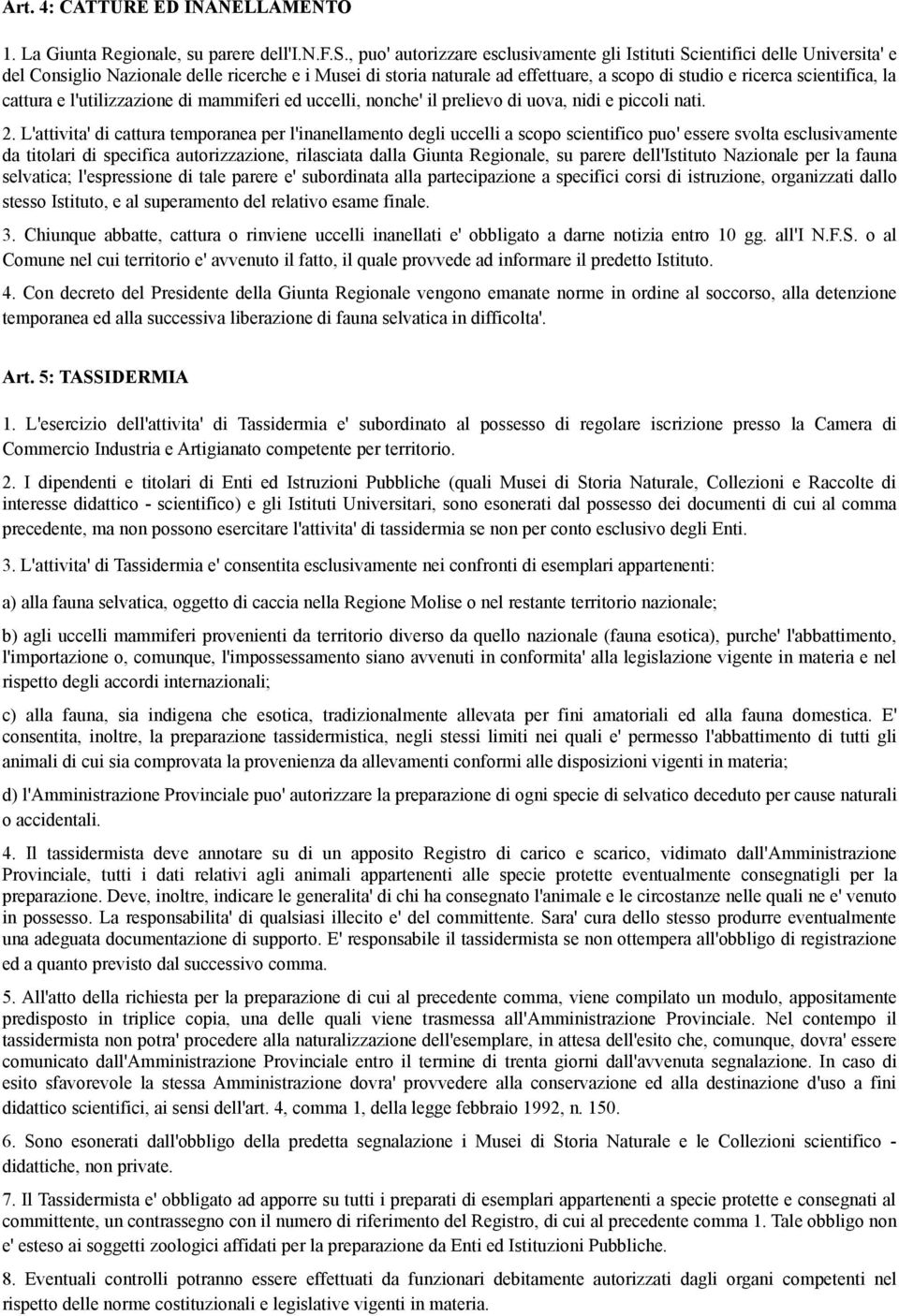 , puo' autorizzare esclusivamente gli Istituti Scientifici delle Universita' e del Consiglio Nazionale delle ricerche e i Musei di storia naturale ad effettuare, a scopo di studio e ricerca