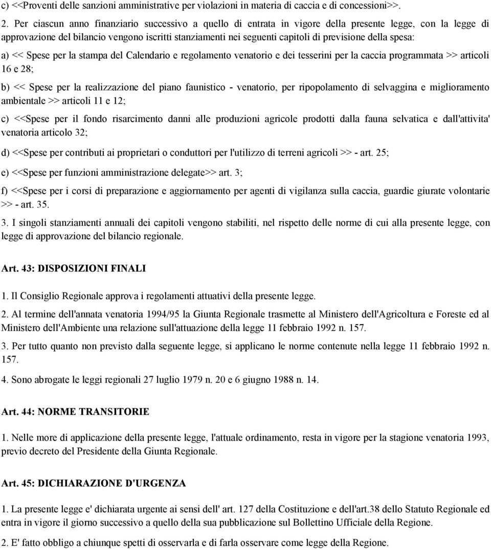 della spesa: a) << Spese per la stampa del Calendario e regolamento venatorio e dei tesserini per la caccia programmata >> articoli 16 e 28; b) << Spese per la realizzazione del piano faunistico -