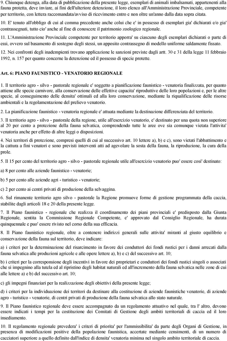 E' tenuto all'obbligo di cui al comma precedente anche colui che e' in possesso di esemplari gia' dichiarati e/o gia' contrassegnati, tutto cio' anche al fine di conoscere il patrimonio zoologico