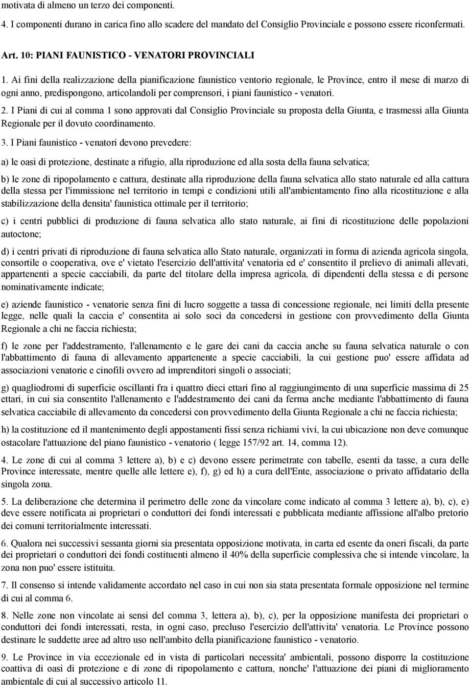 Ai fini della realizzazione della pianificazione faunistico ventorio regionale, le Province, entro il mese di marzo di ogni anno, predispongono, articolandoli per comprensori, i piani faunistico -