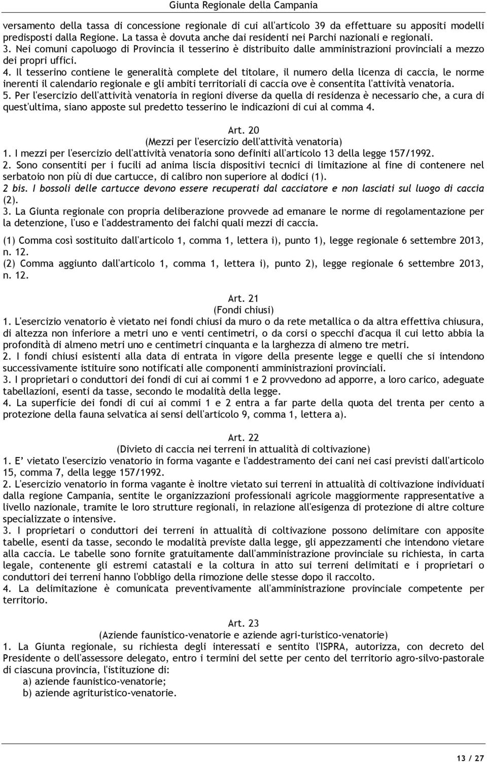 Il tesserino contiene le generalità complete del titolare, il numero della licenza di caccia, le norme inerenti il calendario regionale e gli ambiti territoriali di caccia ove è consentita l'attività