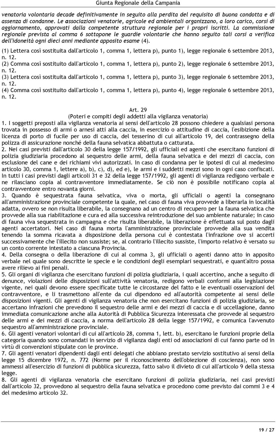 La commissione regionale prevista al comma 6 sottopone le guardie volontarie che hanno seguito tali corsi a verifica dell'idoneità ogni dieci anni mediante apposito esame (4).