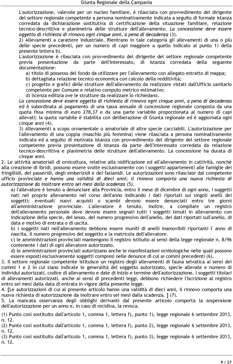 La concessione deve essere oggetto di richiesta di rinnovo ogni cinque anni, a pena di decadenza (3). 2) Allevamenti a carattere industriale.