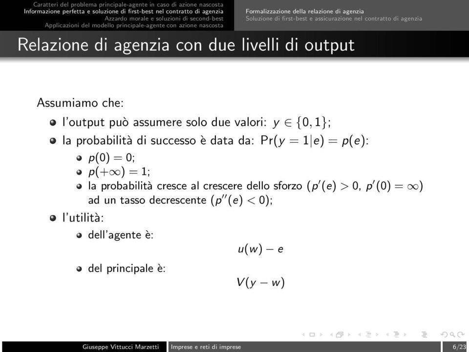 Pr(y = 1 e) = p(e): p(0) = 0; p(+ ) = 1; la probabilità cresce al crescere dello sforzo (p (e) > 0, p (0) = ) ad un tasso