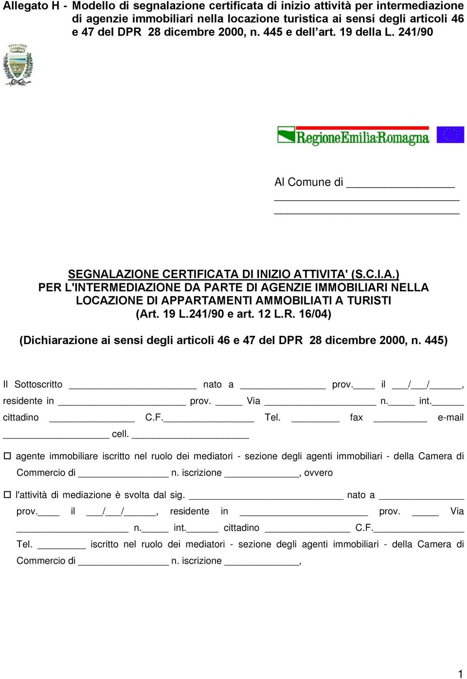 19 L.241/90 e art. 12 L.R. 16/04) (Dichiarazione ai sensi degli articoli 46 e 47 del DPR 28 dicembre 2000, n. 445) Il Sottoscritto nato a prov. il / /, residente in prov. Via n. int. cittadino C.F.