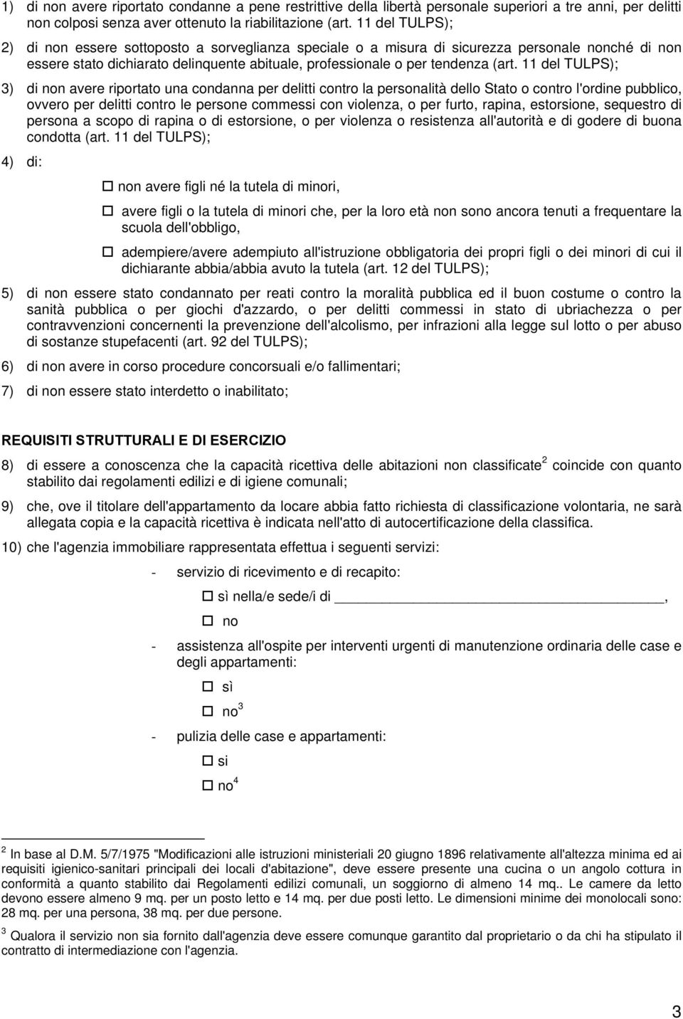 11 del TULPS); 3) di non avere riportato una condanna per delitti contro la personalità dello Stato o contro l'ordine pubblico, ovvero per delitti contro le persone commessi con violenza, o per