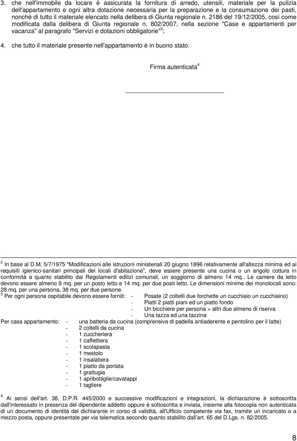 802/2007, nella sezione "Case e appartamenti per vacanza" al paragrafo "Servizi e dotazioni obbligatorie" 3 ; 4. che tutto il materiale presente nell'appartamento è in buono stato.