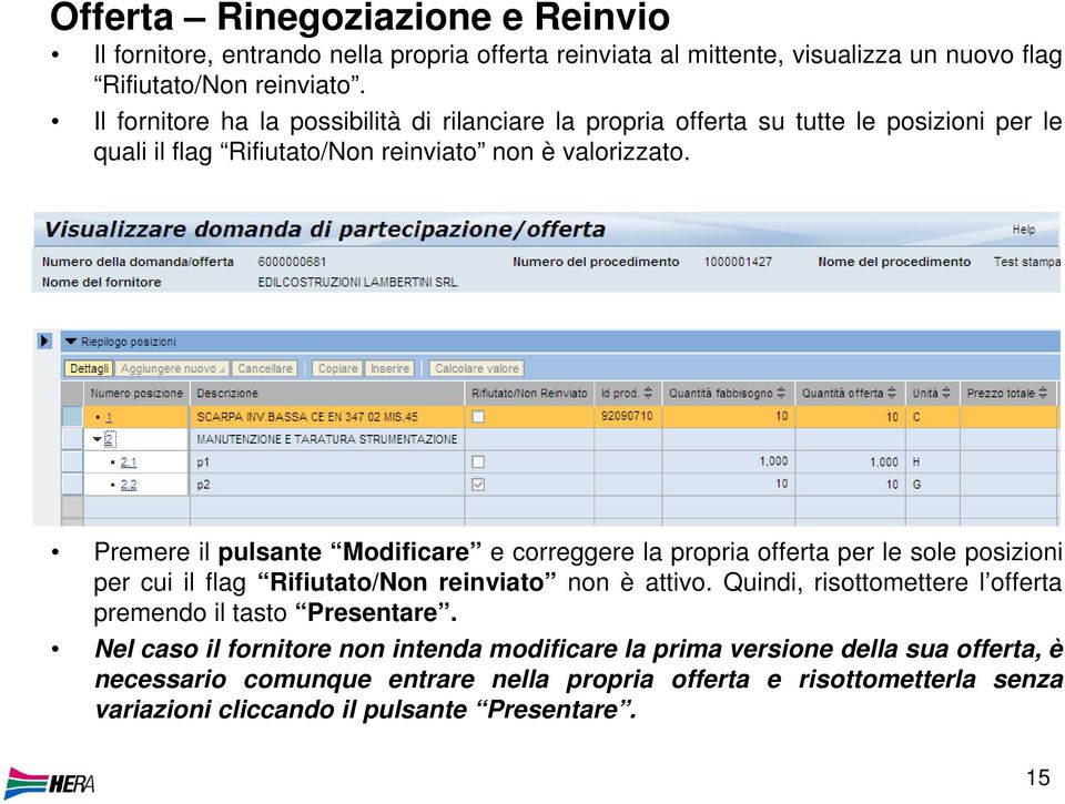 Premere il pulsante Modificare e correggere la propria offerta per le sole posizioni per cui il flag Rifiutato/Non reinviato non è attivo.