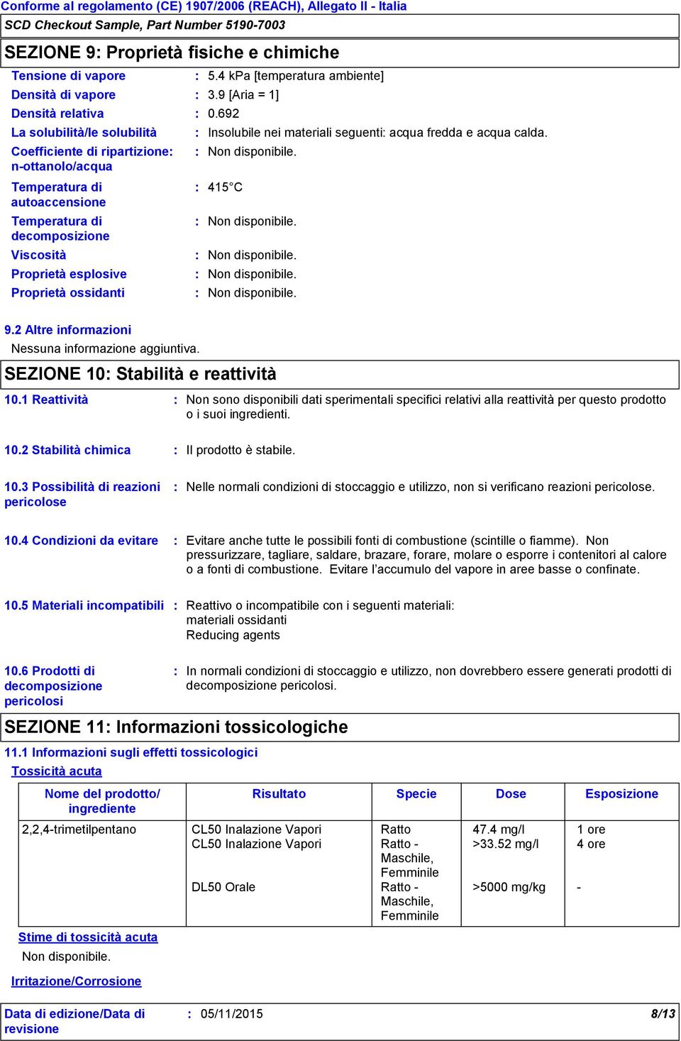 415 C 9.2 Altre informazioni Nessuna informazione aggiuntiva. SEZIONE 10 Stabilità e reattività 10.