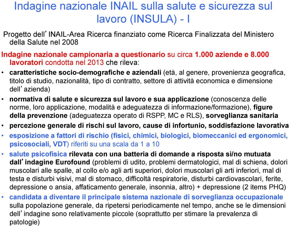 000 lavoratori condotta nel 2013 che rileva: caratteristiche socio-demografiche e aziendali (età, al genere, provenienza geografica, titolo di studio, nazionalità, tipo di contratto, settore di