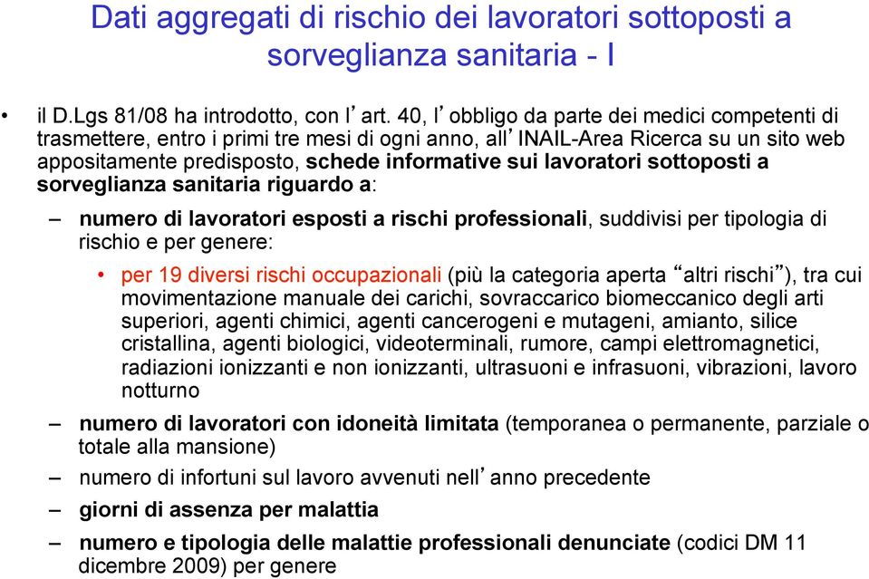 sottoposti a sorveglianza sanitaria riguardo a: numero di lavoratori esposti a rischi professionali, suddivisi per tipologia di rischio e per genere: per 19 diversi rischi occupazionali (più la