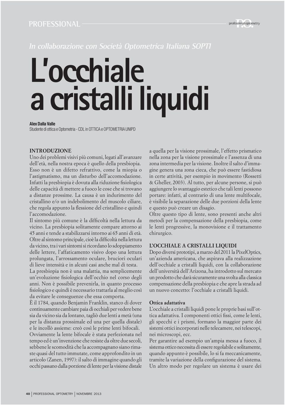 Esso non è un difetto refrattivo, come la miopia o l astigmatismo, ma un disturbo dell accomodazione.