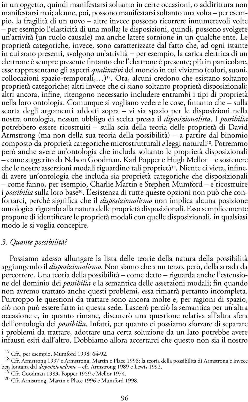 Le proprietà categoriche, invece, sono caratterizzate dal fatto che, ad ogni istante in cui sono presenti, svolgono un attività per esempio, la carica elettrica di un elettrone è sempre presente