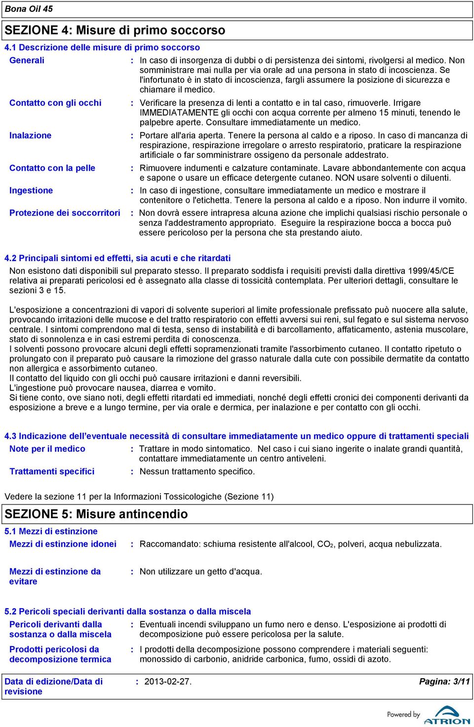 dei sintomi, rivolgersi al medico. Non somministrare mai nulla per via orale ad una persona in stato di incoscienza.