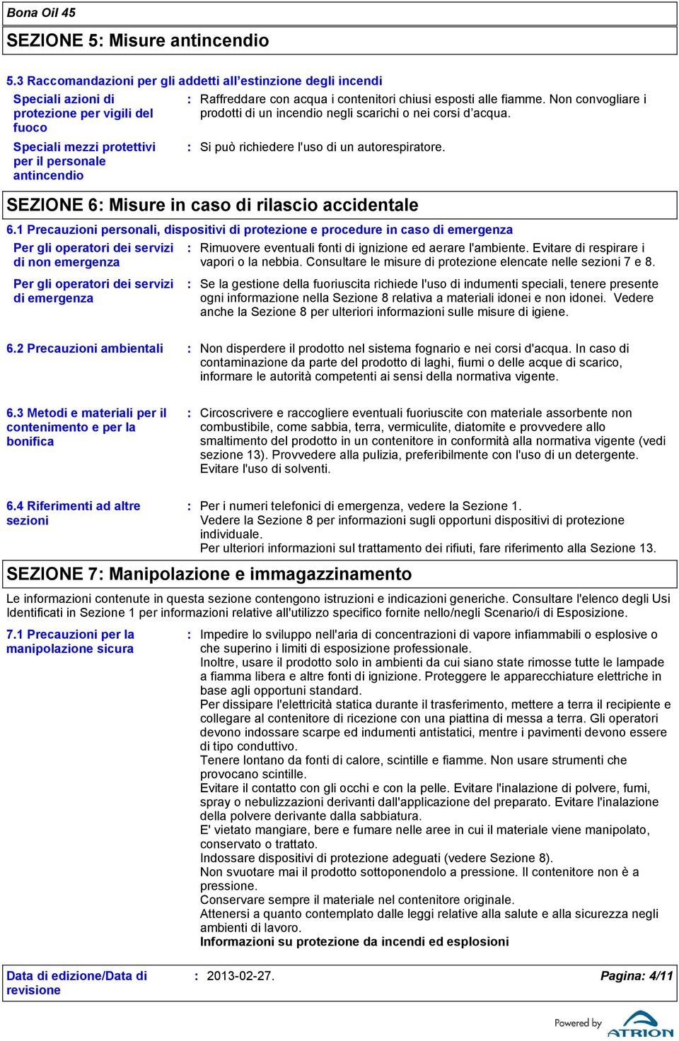 contenitori chiusi esposti alle fiamme. Non convogliare i prodotti di un incendio negli scarichi o nei corsi d acqua. Si può richiedere l'uso di un autorespiratore.