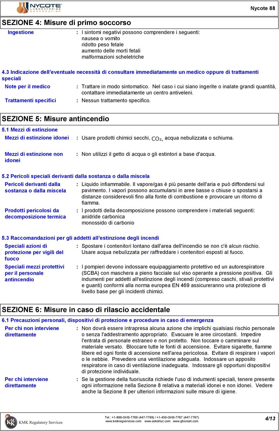 Nel caso i cui siano ingerite o inalate grandi quantità, contattare immediatamente un centro antiveleni. Nessun trattamento specifico. SEZIONE 5 Misure antincendio 5.