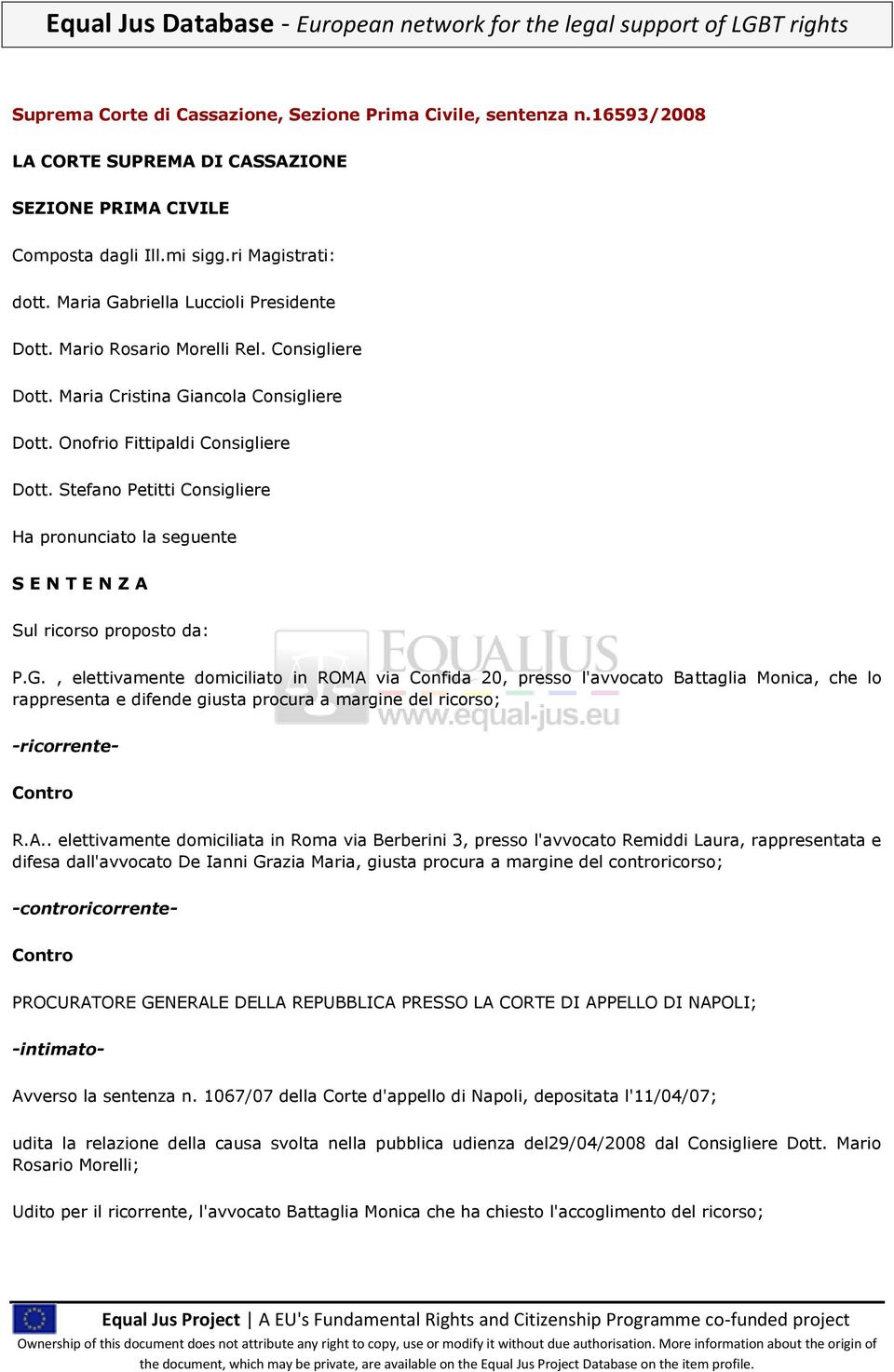 Maria Cristina Giancola Consigliere Dott. Onofrio Fittipaldi Consigliere Dott. Stefano Petitti Consigliere Ha pronunciato la seguente S E N T E N Z A Sul ricorso proposto da: P.G., elettivamente domiciliato in ROMA via Confida 20, presso l'avvocato Battaglia Monica, che lo rappresenta e difende giusta procura a margine del ricorso; -ricorrente- Contro R.