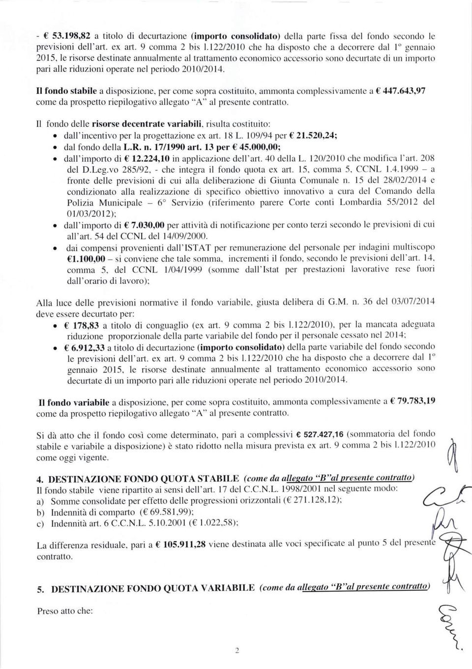 2OlO/2014. Il fondo stabile a disposizione. per come sopra costituito, ammonta complessivamente a 447.643,,97 come da prospetto riepilogativo allegato "A" al presente contratto.