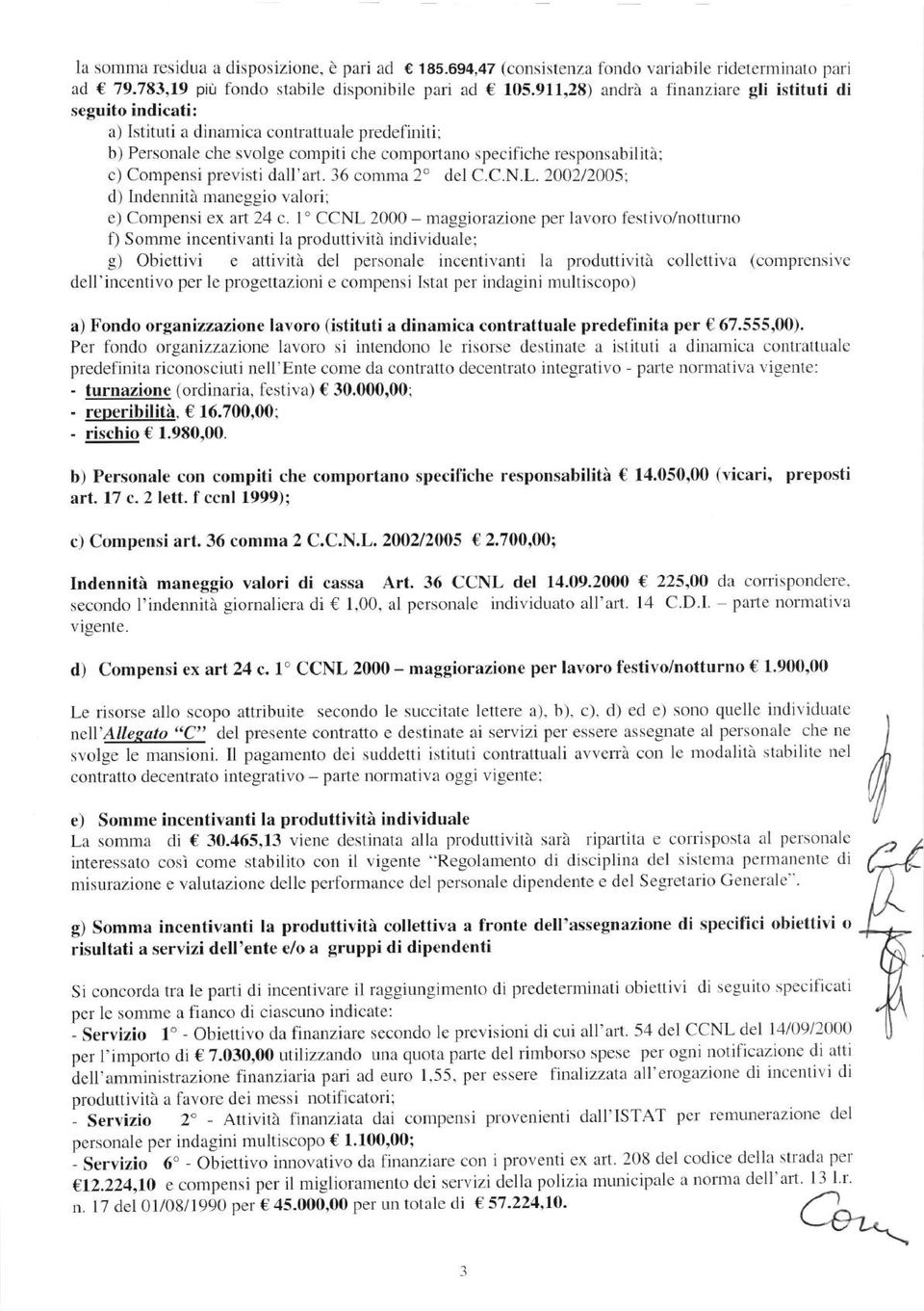 previsti dall'art.36 comma 2o del C.C.N.L.200212005; d) Indennità maneggio valori; e) Compensi ex art 24 c.